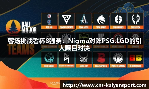 客场挑战者杯8强赛：Nigma对阵PSG.LGD的引人瞩目对决